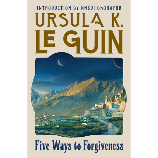 FIVE WAYS TO FORGIVENESS BY URSULA K. LE GUIN