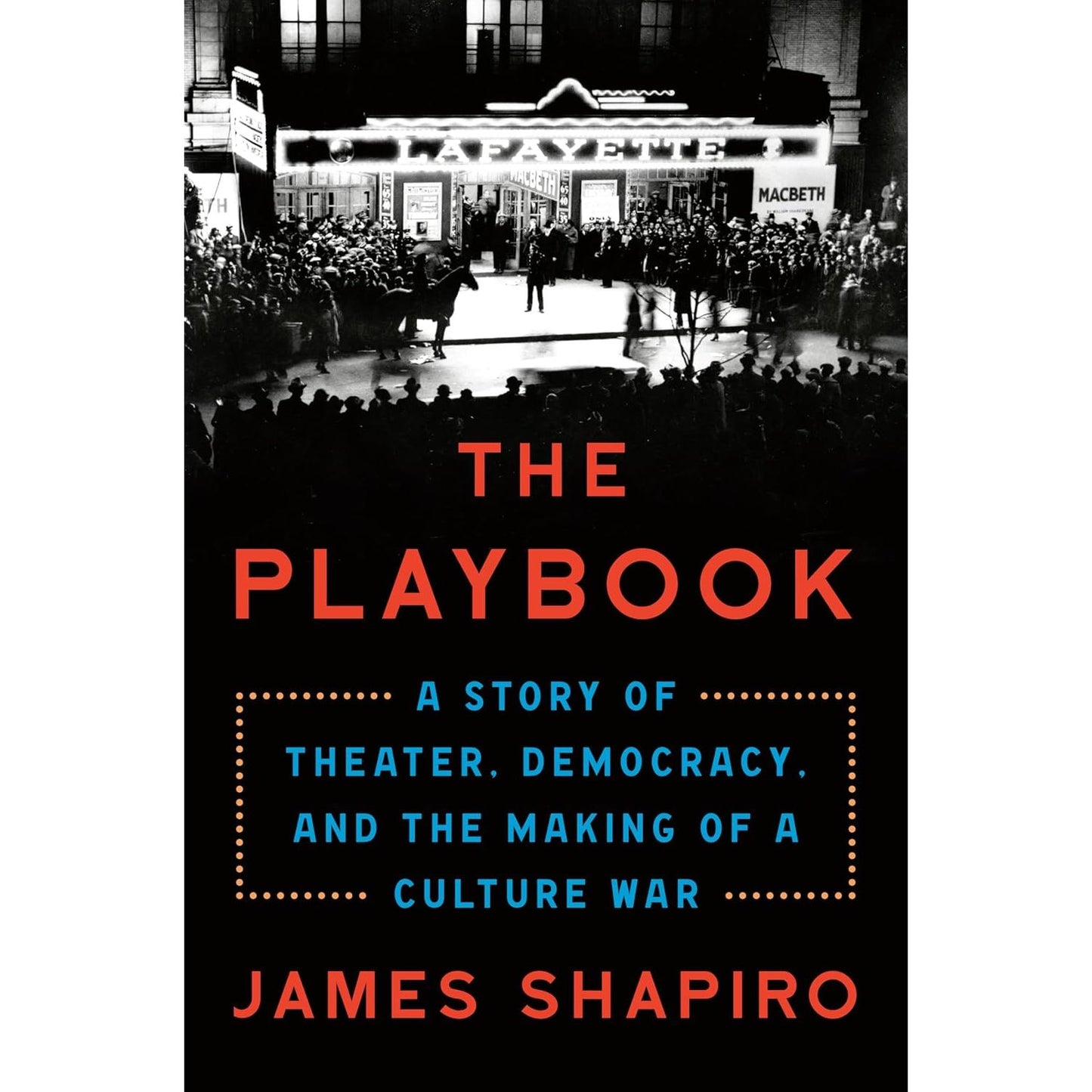 THE PLAYBOOK: A STORY OF THEATER, DEMOCRACY, AND THE MAKING OF A CULTURE WAR BY JAMES SHAPIRO
