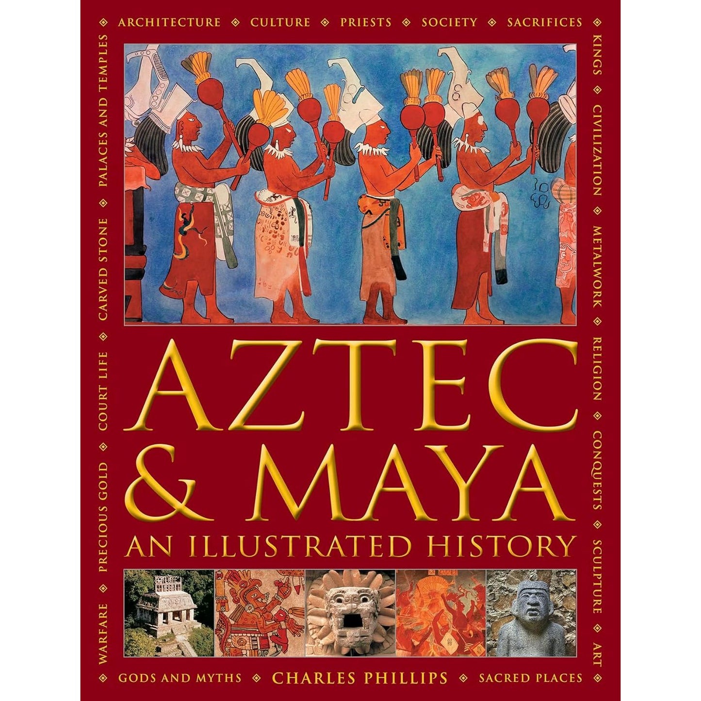 AZTEC AND MAYA: AN ILLUSTRATED HISTORY BY CHARLES PHILLIPS