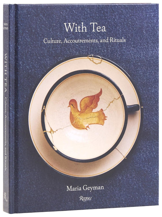 WITH TEA: CULTURE, ACCOUTREMENTS, AND RITUALS BY MARIA GEYMAN