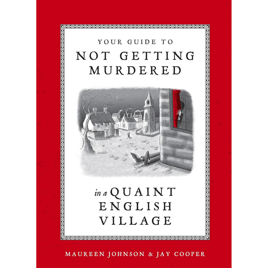 YOUR GUIDE TO NOT GETTING MURDERED IN A QUAINT ENGLISH VILLAGE BY MAUREEN JOHNSON AND JAY COOPER
