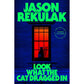 LOOK WHAT THE CAT DRAGGED IN: A NOVEL BY JASON REKULAK