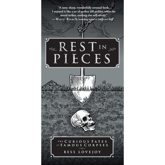 REST IN PIECES: THE CURIOUS FATES OF FAMOUS CORPSES BY BESS LOVEJOY