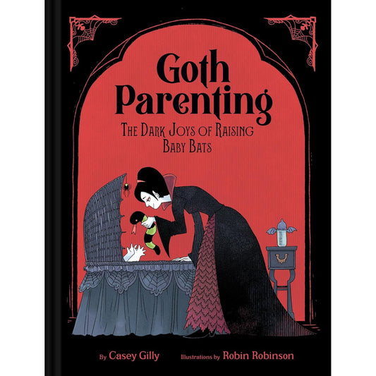 GOTH PARENTING: THE DARK JOYS OF BABY BATS BY CASEY GILLY