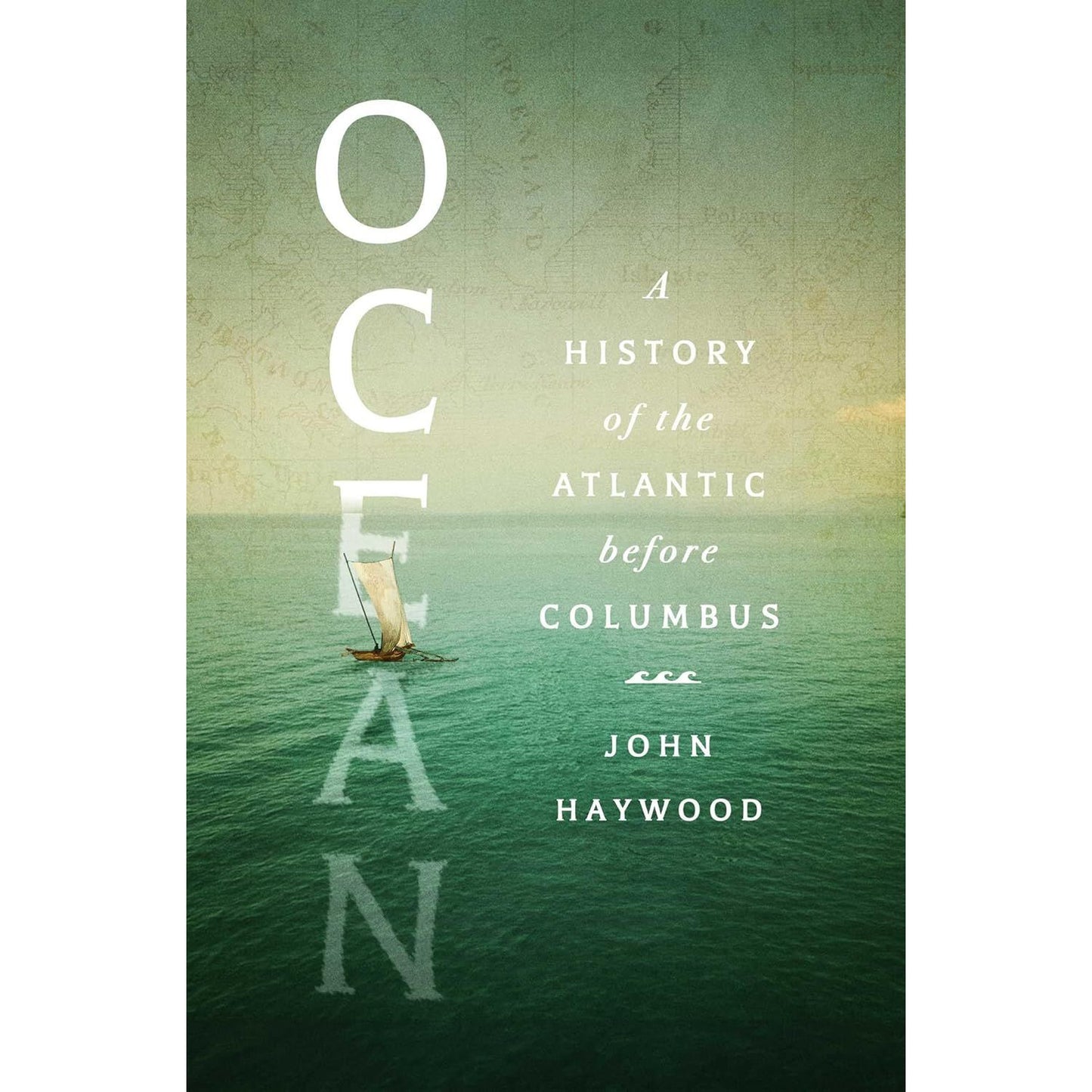 OCEAN: A HISTORY OF THE ATLANTIC BEFORE COLUMBUS BY JOHN HAYWOOD