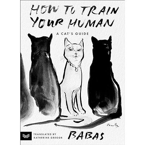 HOW TO TRAIN YOUR HUMAN: A CAT'S GUIDE