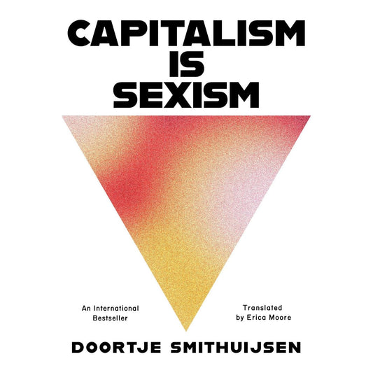 CAPITALISM IS SEXISM BY DOORTJE SMITHHUIJSEN, TRANSLATED BY ERICA MOORE