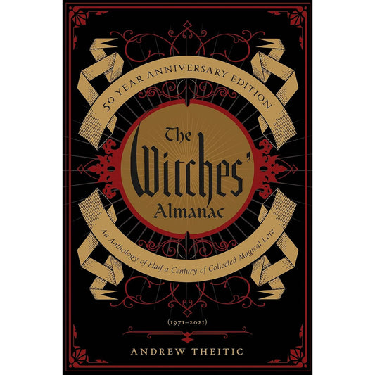 THE WITCHES' ALMANAC 50 YEAR ANNIVERSARY EDITION: AN ANTHOLOGY OF HALF A CENTURY OF COLLECTED MAGICAL LORE BY THEITIC