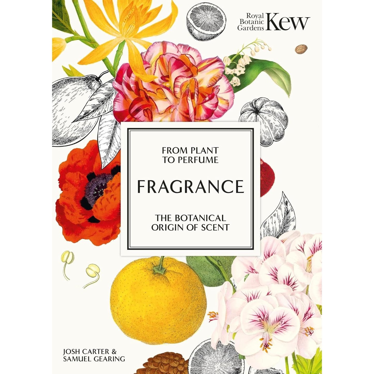 FRAGRANCE: FROM PLANT OT PERFUME- THE BOTANICAL ORIGIN OF SCENT BY JOSH CARTER & SAMUEL GEARING