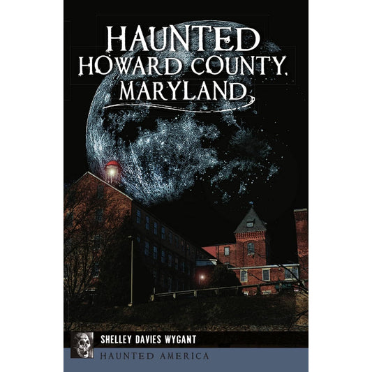 HAUNTED HOWARD COUNTY MARYLAND BY SHELLEY DAVIES WYGANT