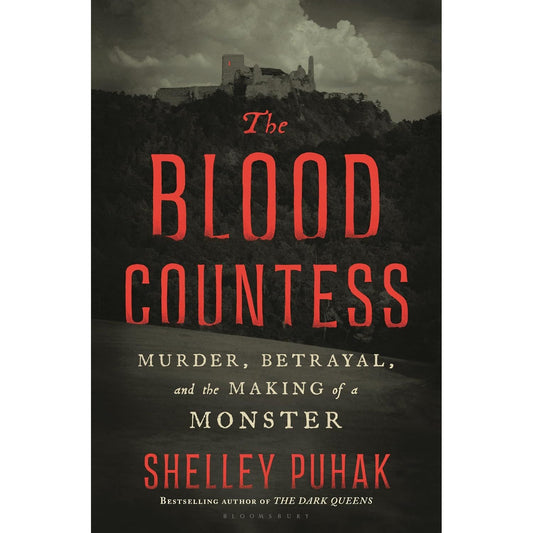 THE BLOOD COUNTESS: MURDER, BETRAYAL, AND THE MAKING OF A MONSTER BY SHELLEY PUHAK