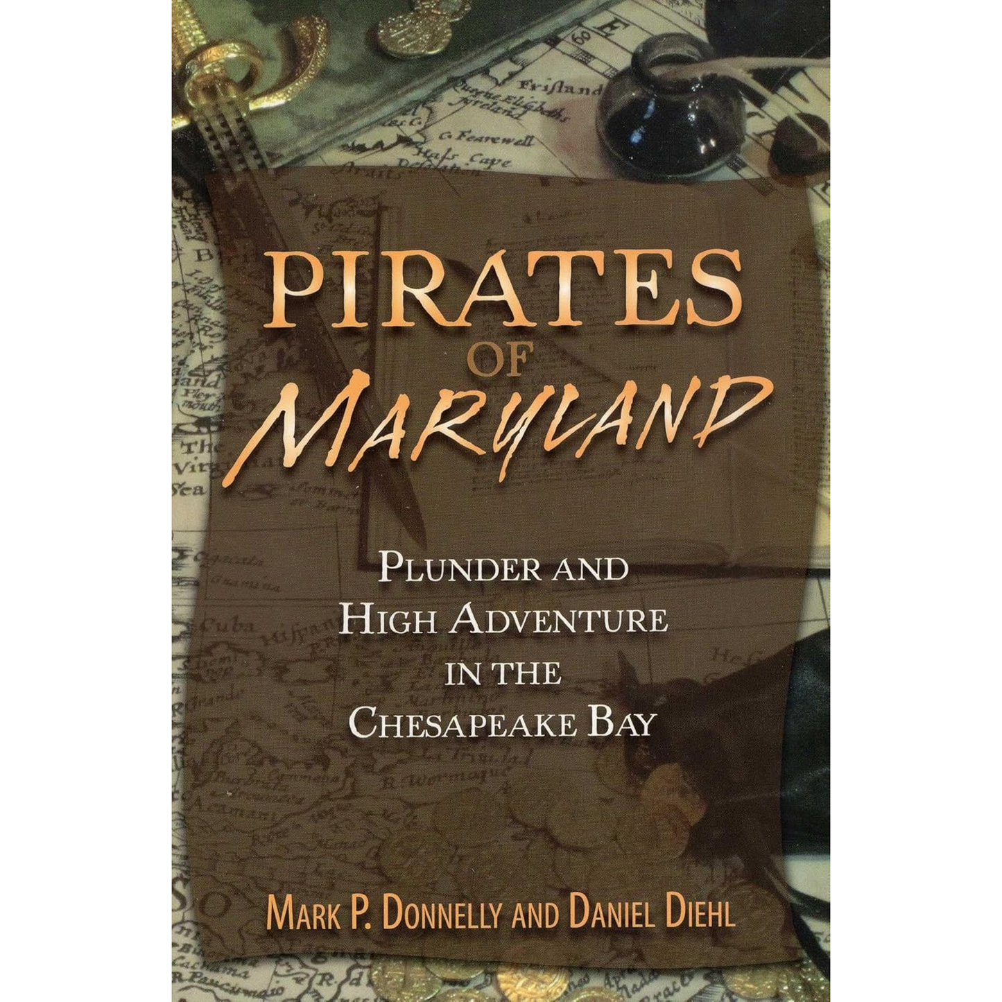 PIRATES OF MARYLAND, PLUNDER AND HIGH ADVENTURE IN THE CHESAPEAKE BAY BY MARK P. DONNELLY AND DANIEL DIEHL