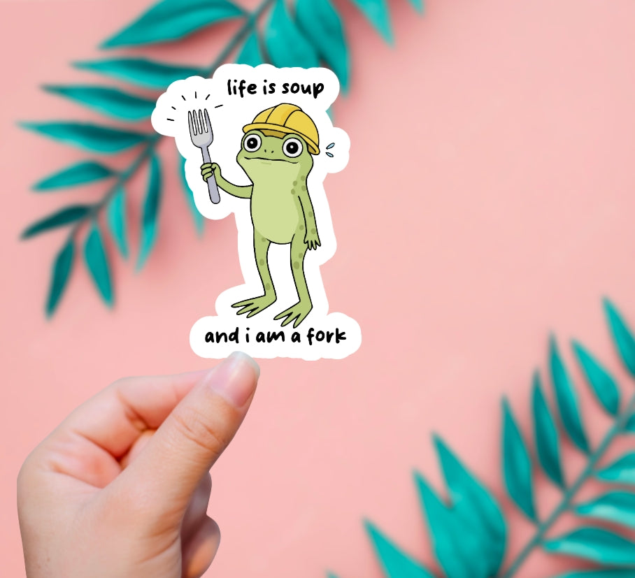 LIFE IS SOUP AND I AM A FORK FROG STICKER