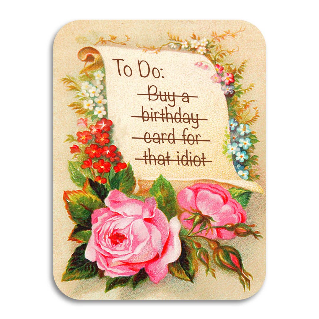 TO DO: BUY A BIRTHDAY CARD FOR THAT IDIOT BIRTHDAY CARD