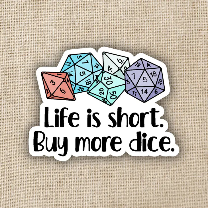 LIFE IS SHORT. BUY MORE DICE. STICKER