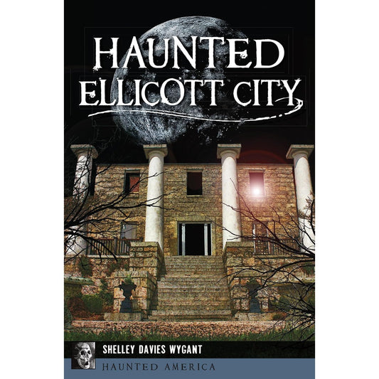 HAUNTED ELLICOTT CITY BY SHELLEY DAVIES WYGANT
