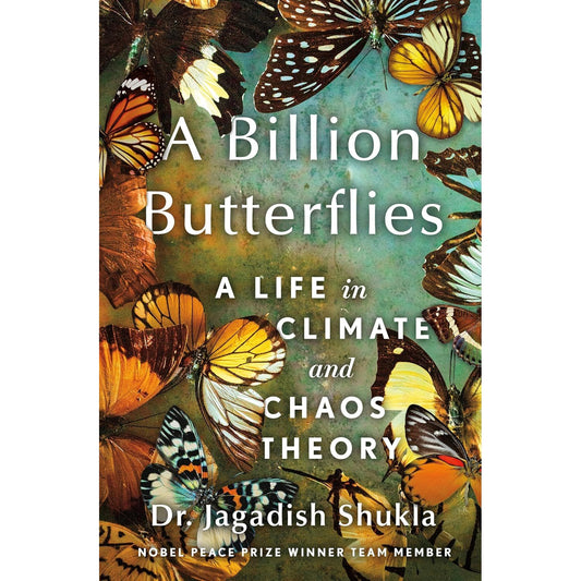 A BILLION BUTTERFLIES: A LIFE IN CLIMATE AND CHAOS THEORY BY DR. JAGADISH SHUKLA