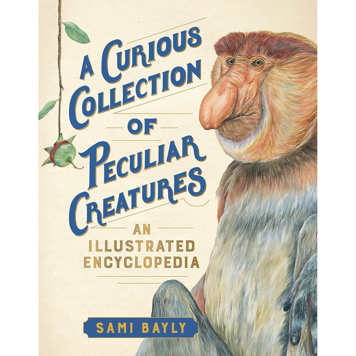 A CURIOUS COLLECTION OF PECULIAR CREATURES: AN ILLUSTRATED ENCYCLOPEDIA BY SAMI BAYLY