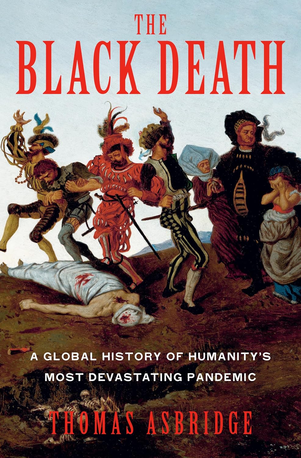 THE BLACK DEATH: A GLOBAL HISTORY OF HUMANITY'S MOST DEVASTATING PANDEMIC BY THOMAS ASBRIDGE