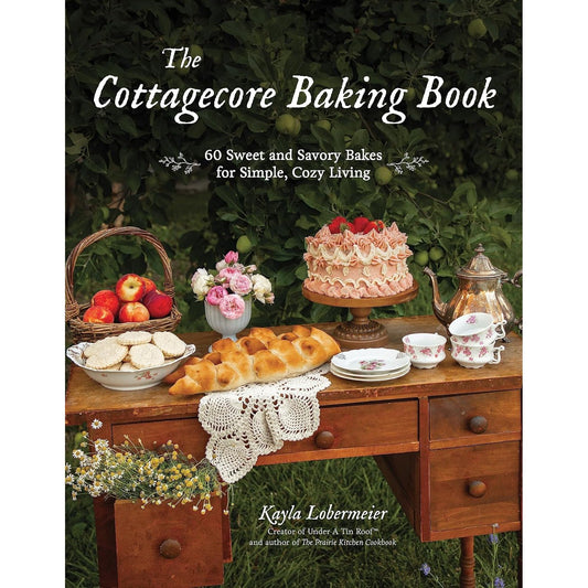 THE COTTAGECORE BAKING BOOK- 60 SWEET AND SAVORY BAKES FOR SIMPLE, COZY LIVING BY KAYLA LOBERMEIER