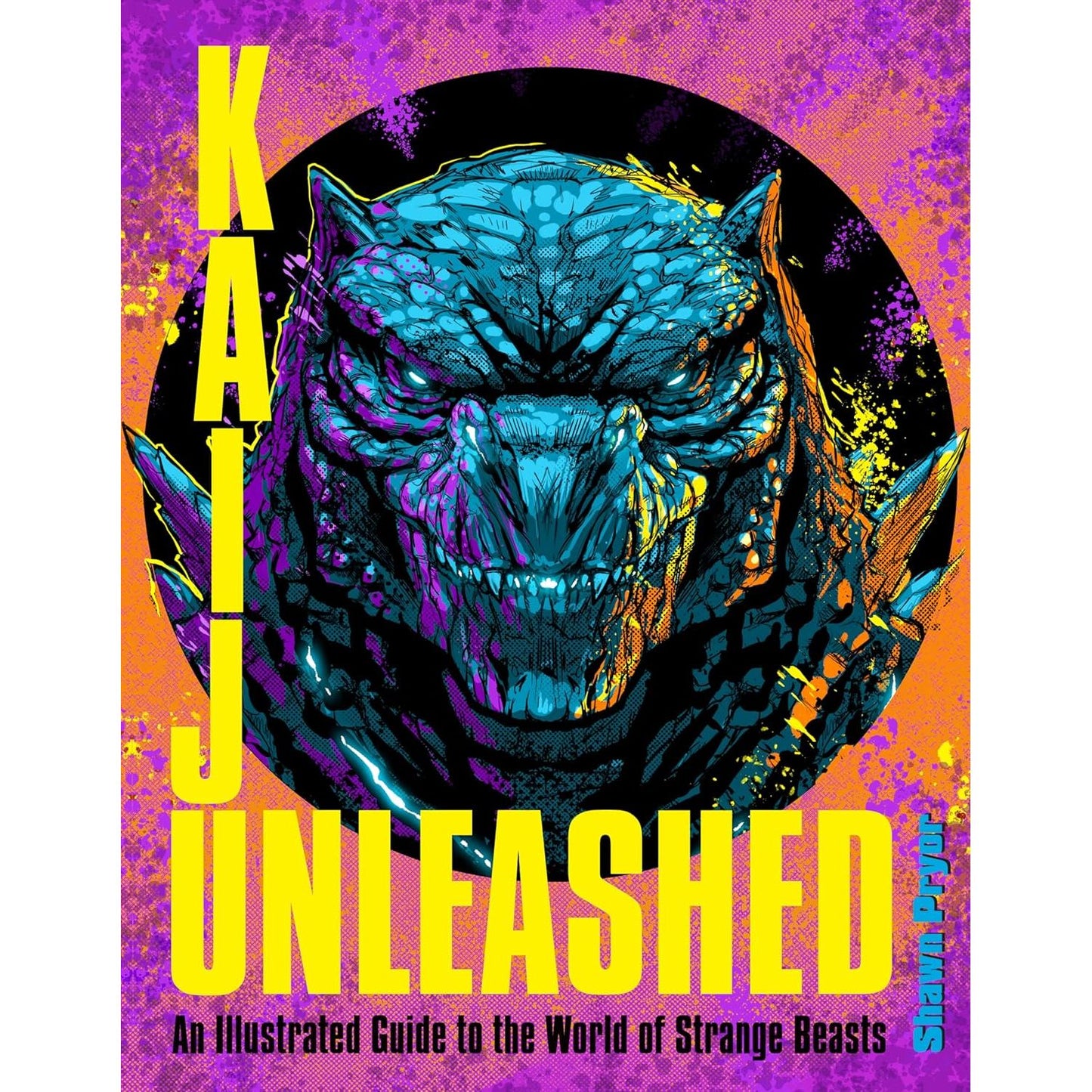 KAIJU UNLEASHED: AN ILLUSTRATED GUIDE TO THE WORLD OF STRANGE BEASTS BY SHAEN PRYOR