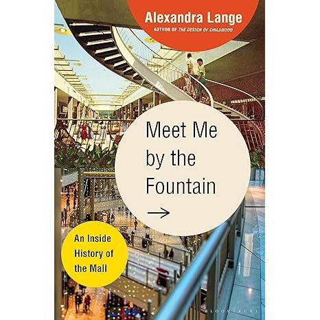 MEET ME BY THE FOUNTAIN; AN INSIDE HOSTORY OF THE MALL BY ALEXANDRA LANGE