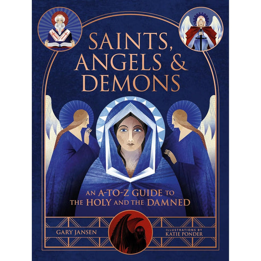 SAINTS, ANGELS, AND DEMONS: AN A TO Z GUIDE TO THE HOLY AND THE DAMNED BY GARY JANSEN
