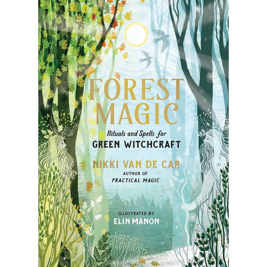 FOREST MAGIC: RITUALS AND SPELLS FOR THE GREEN WITCH BY NIKKI DE CAR