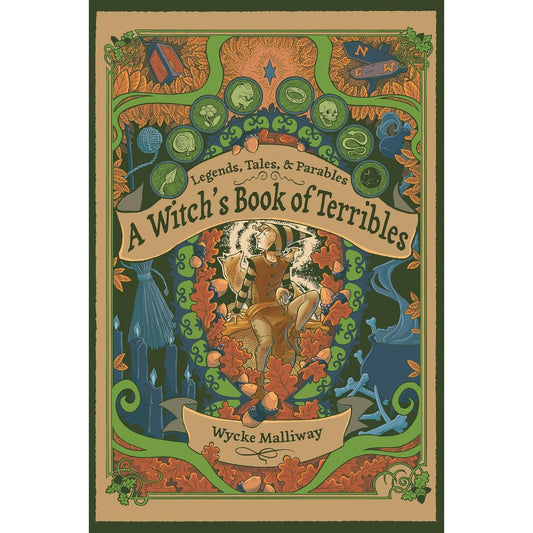 A WITCH'S BOOK OF TERRIBLES: LEGENDS, TALES, & PARABLES BY WYCKE MALLIWAY