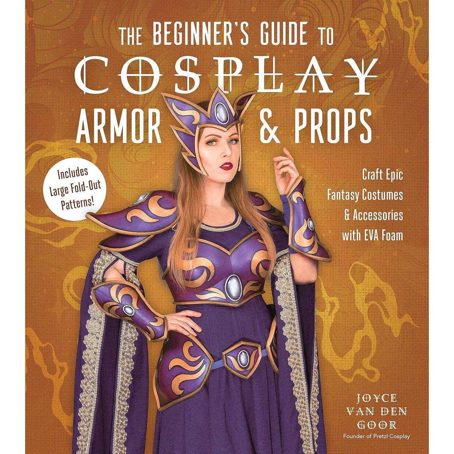 THE BEGINNER'S GUIDE TO COSPLAY ARMOR & PROPS BY JOYCE VAN DEN GOOR