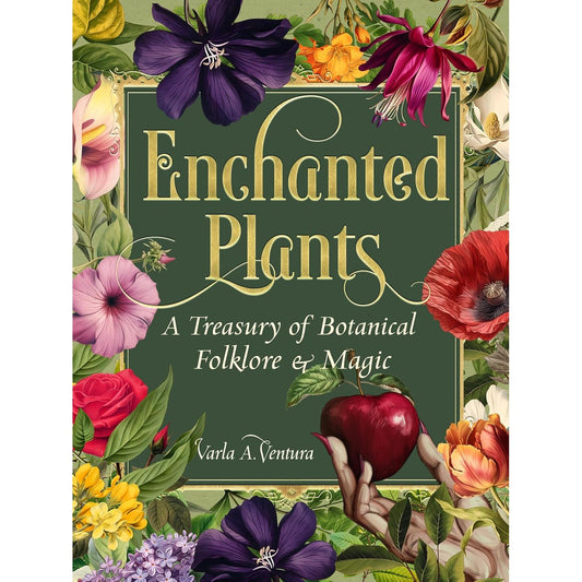ENCHANTED PLANTS: A TREASURY OF BOTANICAL FOLKLORE & MAGIC BY VARLA VENTURA