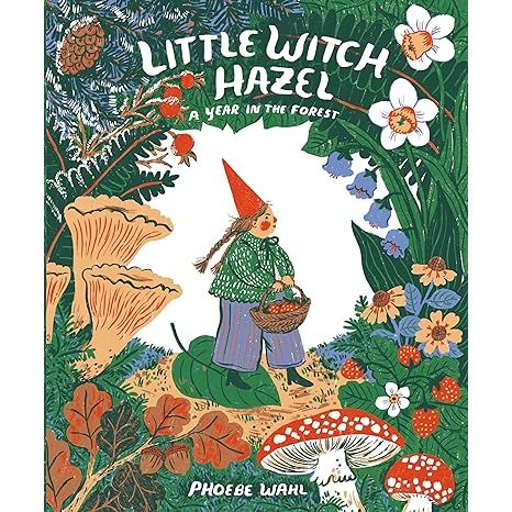 LITTLE WITCH HAZEL: A YEAR IN THE FOREST BY PHOEBE WAHL