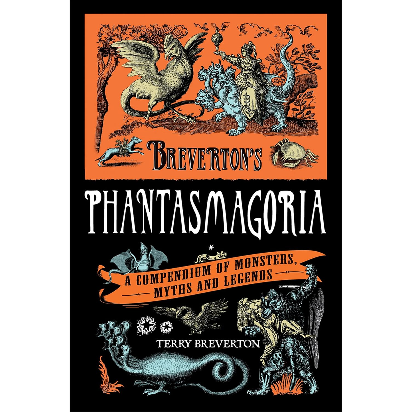 BREVERTON'S PHANTASMAGORIA: A COMPENDIUM OF MONSTERS, MYTHS, AND LEGENDS, BY TERRY BREVERTON