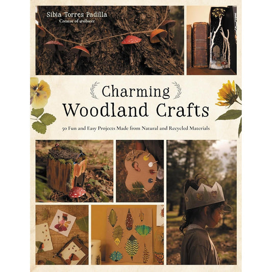 CHARMING WOODLAND CARFTS: 50 FUN & EASY PROJECTS FROM NATURAL AND RECYCLED MATERIALS BY SIBIS TORRES PADILLA