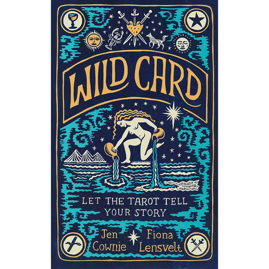 WILD CARD: LET THE TAROT TELL YOUR STORY BY JEN COWNIE AND FIONA LENSVELT