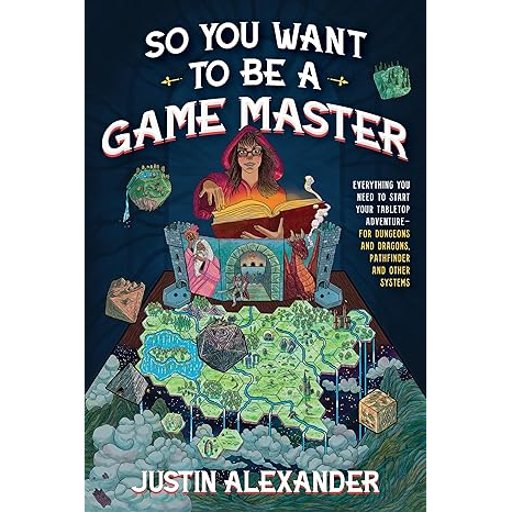 SO YOU WANT TO BE A GAME MASTER? BY JUSTIN ALEXANDER