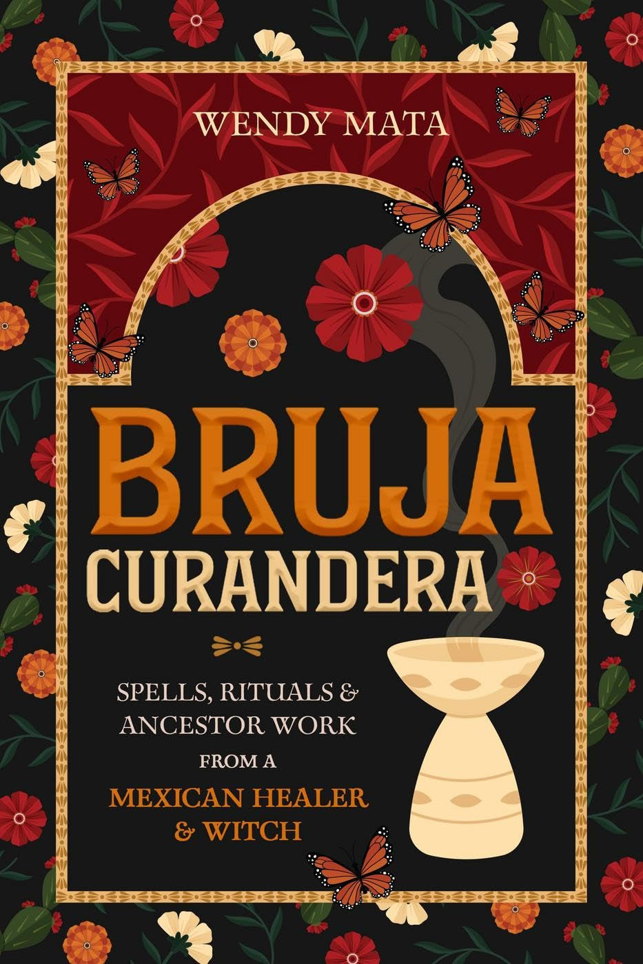 BRUJA CURANDERA: SPELLS, RITUALS & ANCESTOR WORK FROM A MEXICAN HEALER & WITCH BY WENDY MATA