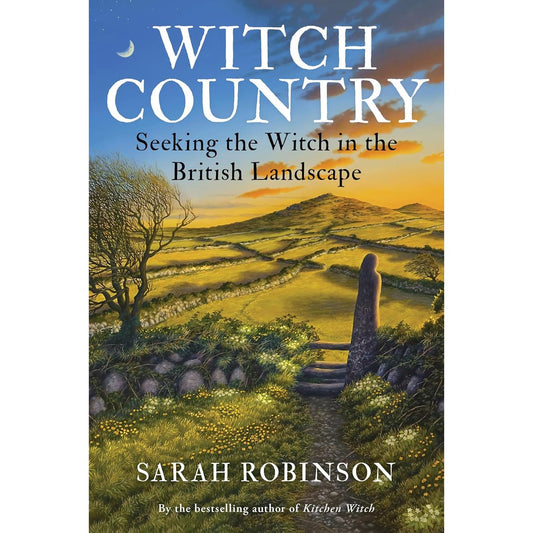 WITCH COUNTRY: SEEKING THE WITCH IN THE BRITISH LANDSCAPE BY SARAH ROBINSON
