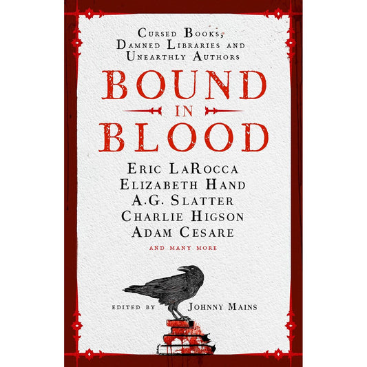 BOUND IN BLOOD: STOIRES OF CURSED BOOKS, DAMNED LIBRARIES, AND UNEARTHLY AUTHORS EDITED BY JOHNNY MAINS