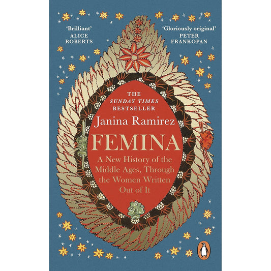 FEMINA: A NEW HISTORY OF THE MIDDLE AGES THROUGH THE WOMEN WRITTEN OUT OF IT BY JANINA RAMIREZ