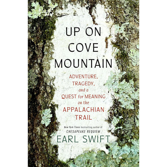 UP ON COVE MOUNTAIN: ADVENTURE, TRAGEDY, AND A QUEST FOR MEANING ON THE APPALACHIAN TRAIL BY EARL SWIFT