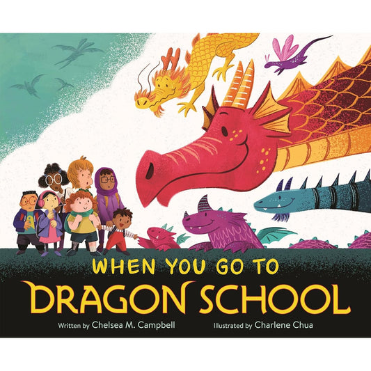 WHEN YOU GO TO DRAGON SCHOOL BY CHELSEA M. CAMPBELL AND CHARLENE CHUA