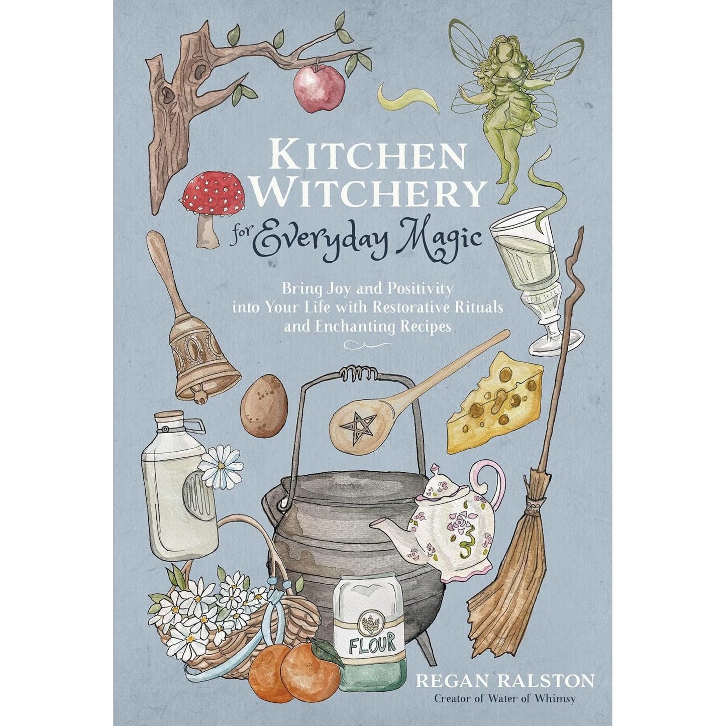 KITCHEN WITCHERY FOR EVERYDAY MAGIC BY REGAN RALSTON
