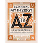 CLASSICAL MYTHOLOGY A TO Z: AN ENCYCLOPEDIA OF GODS & GODDESSES, HEROES & HEROINES, NYMPHS, SPIRITS, MONSTERS, AND PLACES BY ANNETTE GIESECKE AND JIM TIERNEY