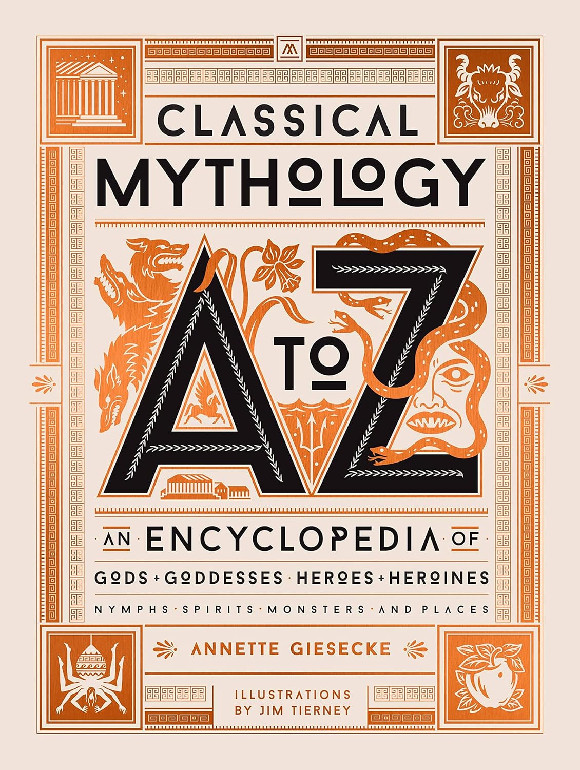 CLASSICAL MYTHOLOGY A TO Z: AN ENCYCLOPEDIA OF GODS & GODDESSES, HEROES & HEROINES, NYMPHS, SPIRITS, MONSTERS, AND PLACES BY ANNETTE GIESECKE AND JIM TIERNEY