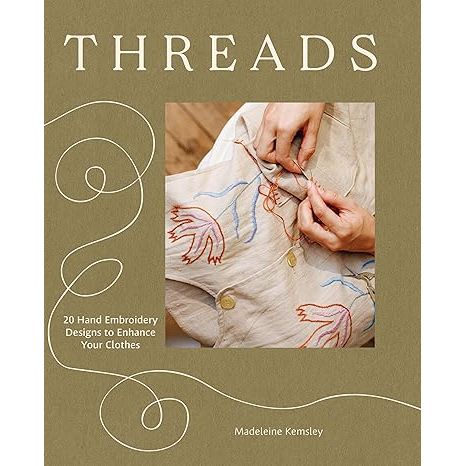 THREADS: 20 HAND EMBROIDERY DESIGNS TO ENHANCE YOUR CLOTHES BY MADELEINE KEMSLEY