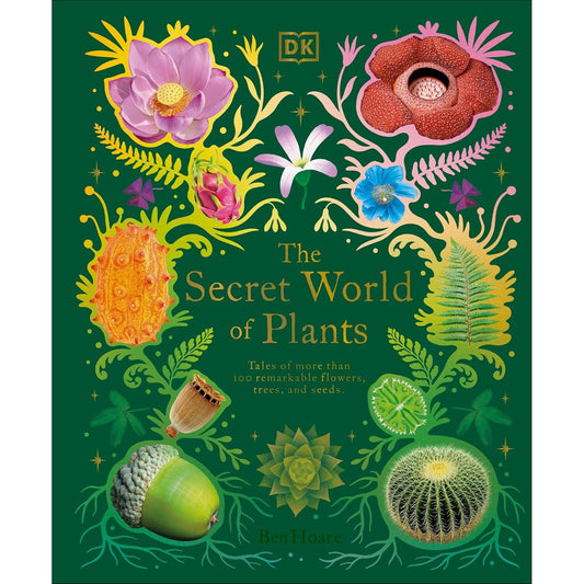 THE SECRET WORLD OF PLANTS BY BEN HOARE (A DK BOOK)
