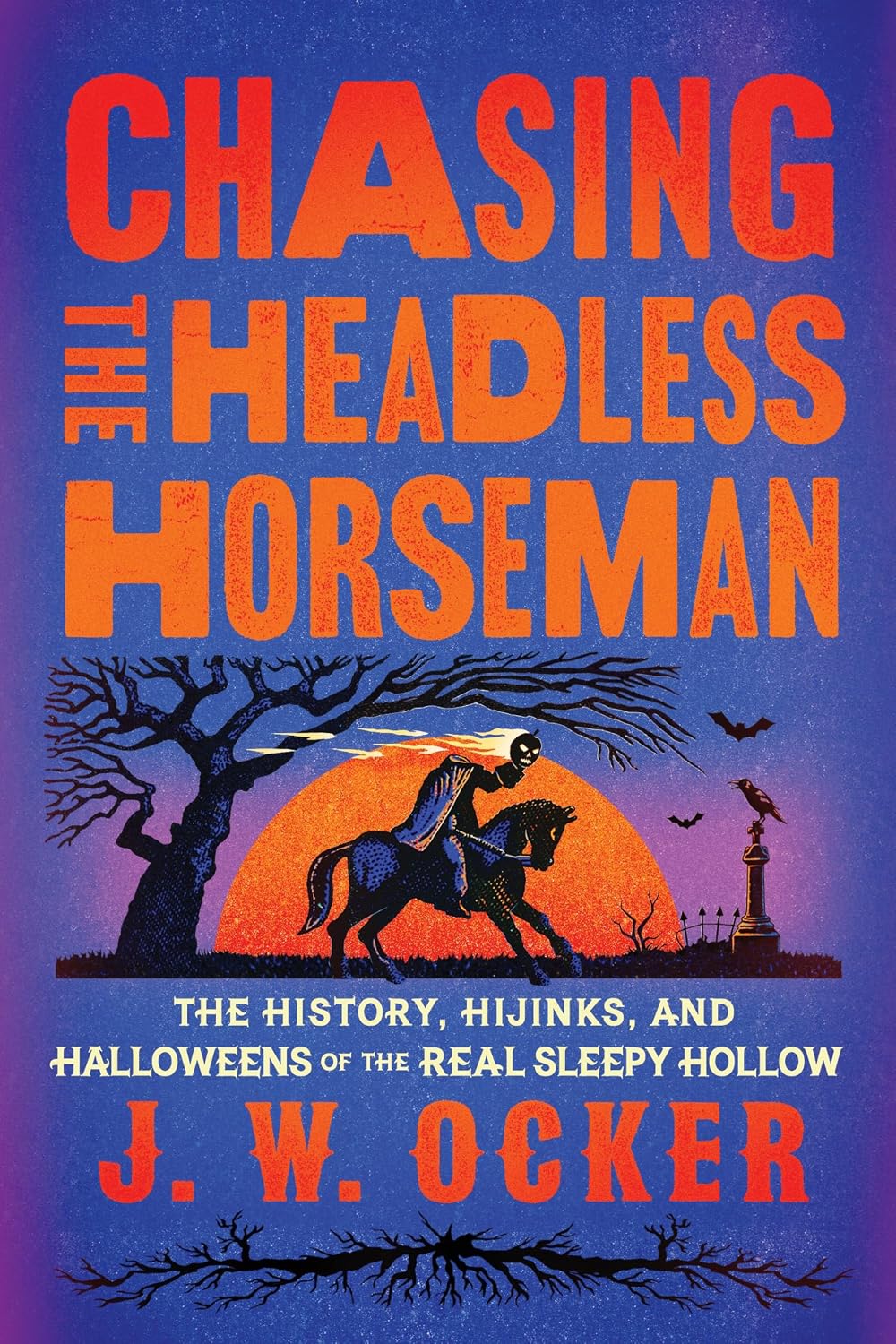 CHASING THE HEADLESS HORSEMAN: THE HISTORY, HIJINKS, AND HALLOWEENS OF THE REAL SLEEPY HOLLOW BY J.W. OCKER