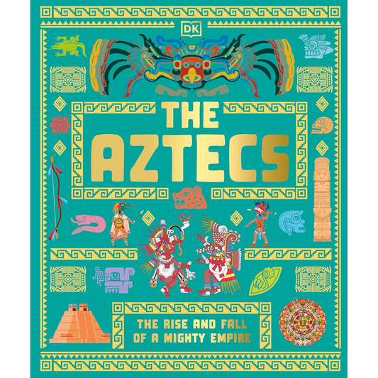 THE AZTECS: THE RISE AND FALL OF A MIGHTY EMPIRE (DK ANCIENT HISTORIES)