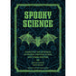 SPOOKY SCIENCE: DISSECTING THE MYSTERIES OF GHOSTS, CRYPTIDS, ALIENS, AND OTHER ODDITIES BY MEAGAN ANKEY AND PAIGE MILLER